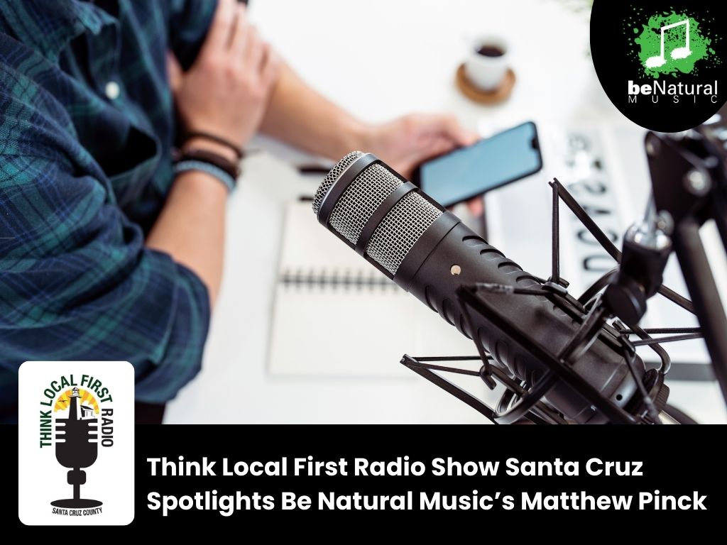 Think Local First Radio Show Santa Cruz Spotlights Be Natural Music’s Matthew Pink